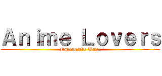 Ａｎｉｍｅ Ｌｏｖｅｒｓ (Finding The Waifu)