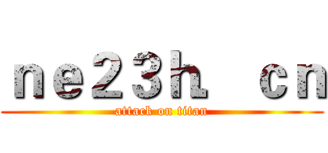 ｎｅ２３ｈ．ｃｎ (attack on titan)