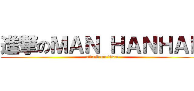 進撃のＭＡＮ ＨＡＮＨＡＮ (attack on titan)