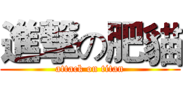 進撃の肥貓 (attack on titan)