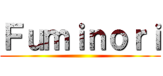 Ｆｕｍｉｎｏｒｉ ()