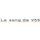 Ｌｅ ｓａｎｇ ｄｅ ｖｏｓ ｍｏｒｔｓ (Nique)