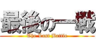 最後の一戦 (The Last Battle)