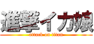 進撃イカ娘 (attack on titan)