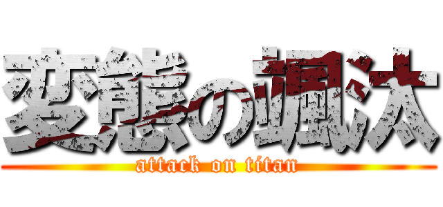 変態の颯汰 (attack on titan)