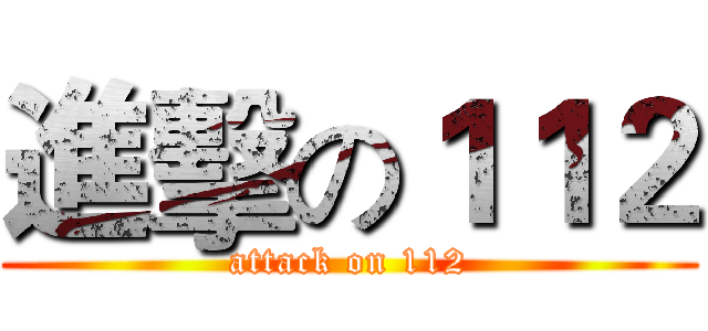 進擊の１１２ (attack on 112)