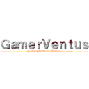 ＧａｍｅｒＶｅｎｔｕｓ (Joakim Fjellmann Hansen)