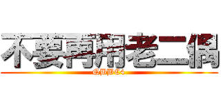 不要再用老二偶 (QBBC4)