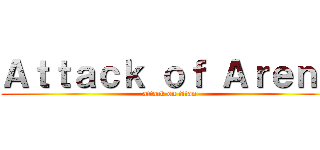 Ａｔｔａｃｋ ｏｆ Ａｒｅｎａ (attack on titan)