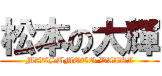 松本の大輝 (MATSUMOTO DAIKI)