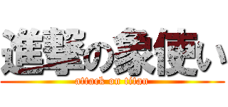 進撃の象使い (attack on titan)