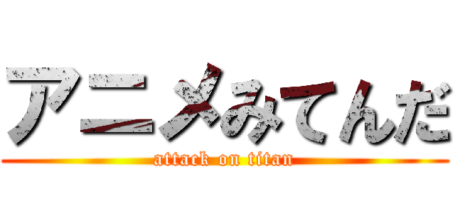 アニメみてんだ (attack on titan)