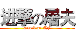 进撃の屠夫 (attack on TF)