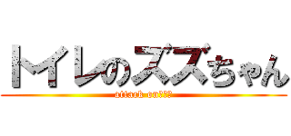トイレのズズちゃん (attack onトイレ)