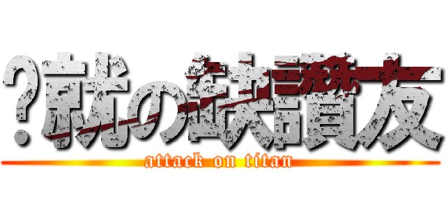 挖就の缺讚友 (attack on titan)