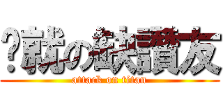 挖就の缺讚友 (attack on titan)