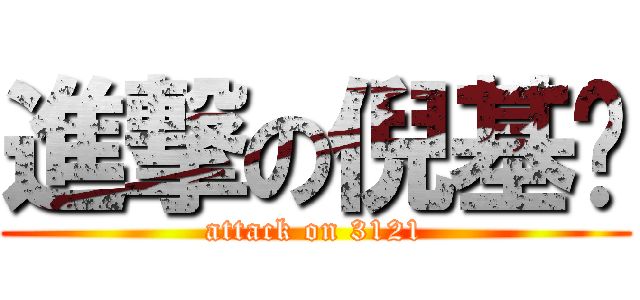 進撃の倪基墉 (attack on 3121)
