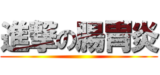 進撃の腸胃炎 ()