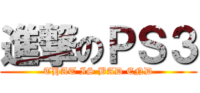 進撃のＰＳ３ (THAT IS BAD END)