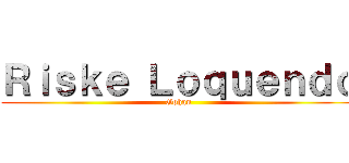 Ｒｉｓｋｅ Ｌｏｑｕｅｎｄｏ (Gohan)