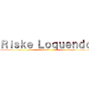 Ｒｉｓｋｅ Ｌｏｑｕｅｎｄｏ (Gohan)