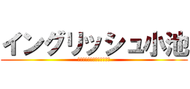 イングリッシュ小池 (Ｅｎｇｌｉｓｈ　ＫＯＩＫＥ)
