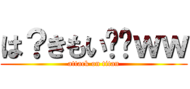 は？きもい‼︎ｗｗ (attack on titan)