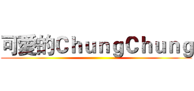 可愛的ＣｈｕｎｇＣｈｕｎｇ ()