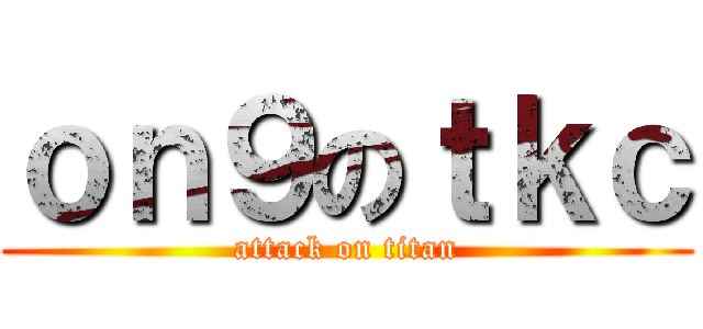 ｏｎ９のｔｋｃ (attack on titan)