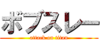 ボブスレー (attack on titan)