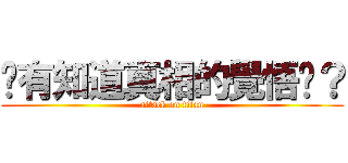 你有知道真相的覺悟嗎？ (attack on titan)
