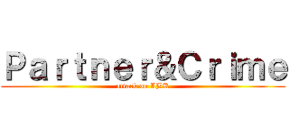 Ｐａｒｔｎｅｒ＆Ｃｒｉｍｅ (attack on LBK)
