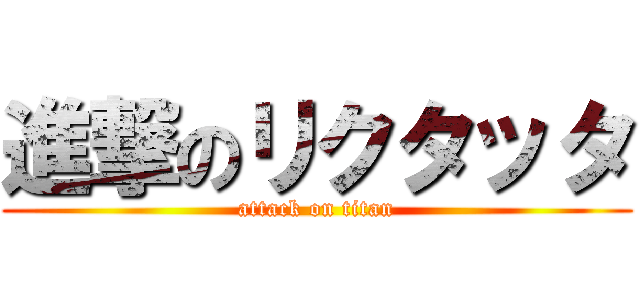 進撃のリクタッタ (attack on titan)