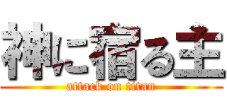 神に宿る主 (attack on titan)