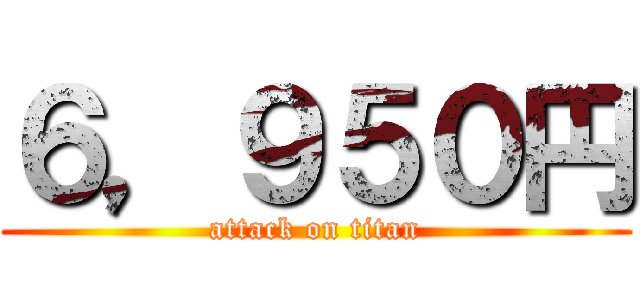 ６，９５０円 (attack on titan)
