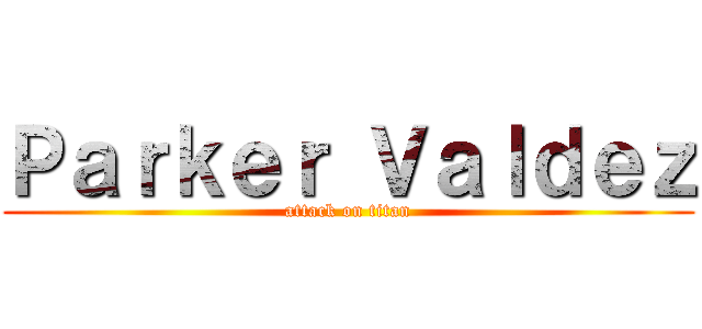 Ｐａｒｋｅｒ Ｖａｌｄｅｚ (attack on titan)