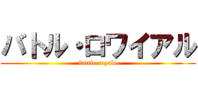 バトル・ロワイアル (battle royale)