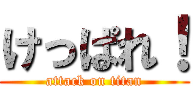 けっぱれ！ (attack on titan)