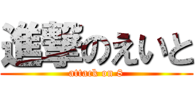 進撃のえいと (attack on 8)
