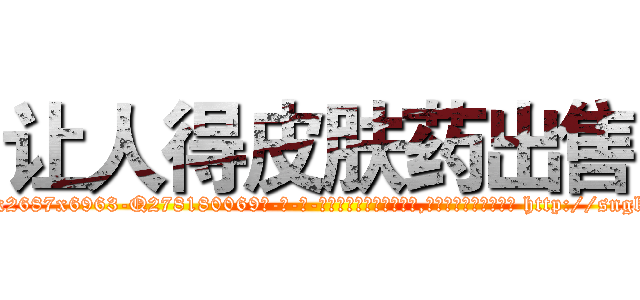 让人得皮肤药出售 (让人得皮肤药出售【电-186x2687x6963-Q278180069元-吉-药-业】我们做的是长期生意,靠的是老客户长期支持 http://sngk.net/75tOjF
)