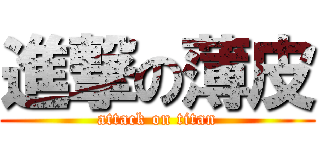 進撃の薄皮 (attack on titan)