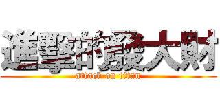 進擊的發大財 (attack on titan)