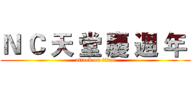 Ｎ Ｃ 天 堂 慶 週 年  (attack on titan)