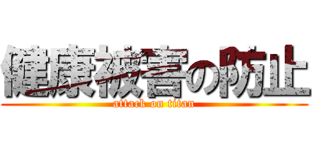 健康被害の防止 (attack on titan)