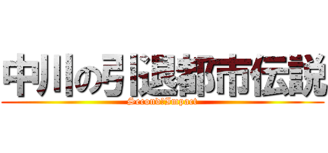 中川の引退都市伝説 (Second　Impact)
