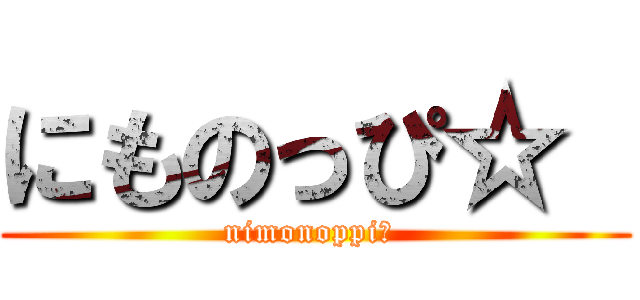 にものっぴ☆  (nimonoppi☆ )