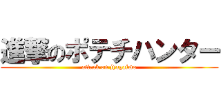 進撃のポテチハンター (attack on jyagaimo)