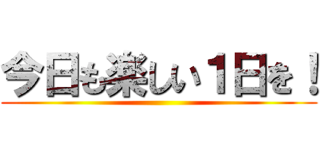 今日も楽しい１日を！ ()