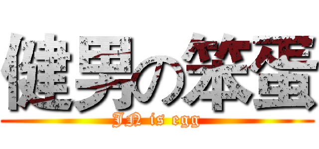 健男の笨蛋 (JN is egg)
