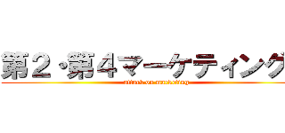 第２・第４マーケティング部 (attack on marketing)